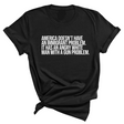 America Doesn’t Have an Immigrant Problem. It Has an Angry White Man With a Gun Problem Unisex Tee-T-Shirt-The Original God Ain't Petty But I Am