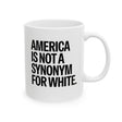 America Is Not a Synonym for White Mug 11oz (White & Black)-Mug-The Original God Ain't Petty But I Am