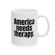 America Needs Therapy Mug 11oz (White & Black)-Mug-The Original God Ain't Petty But I Am