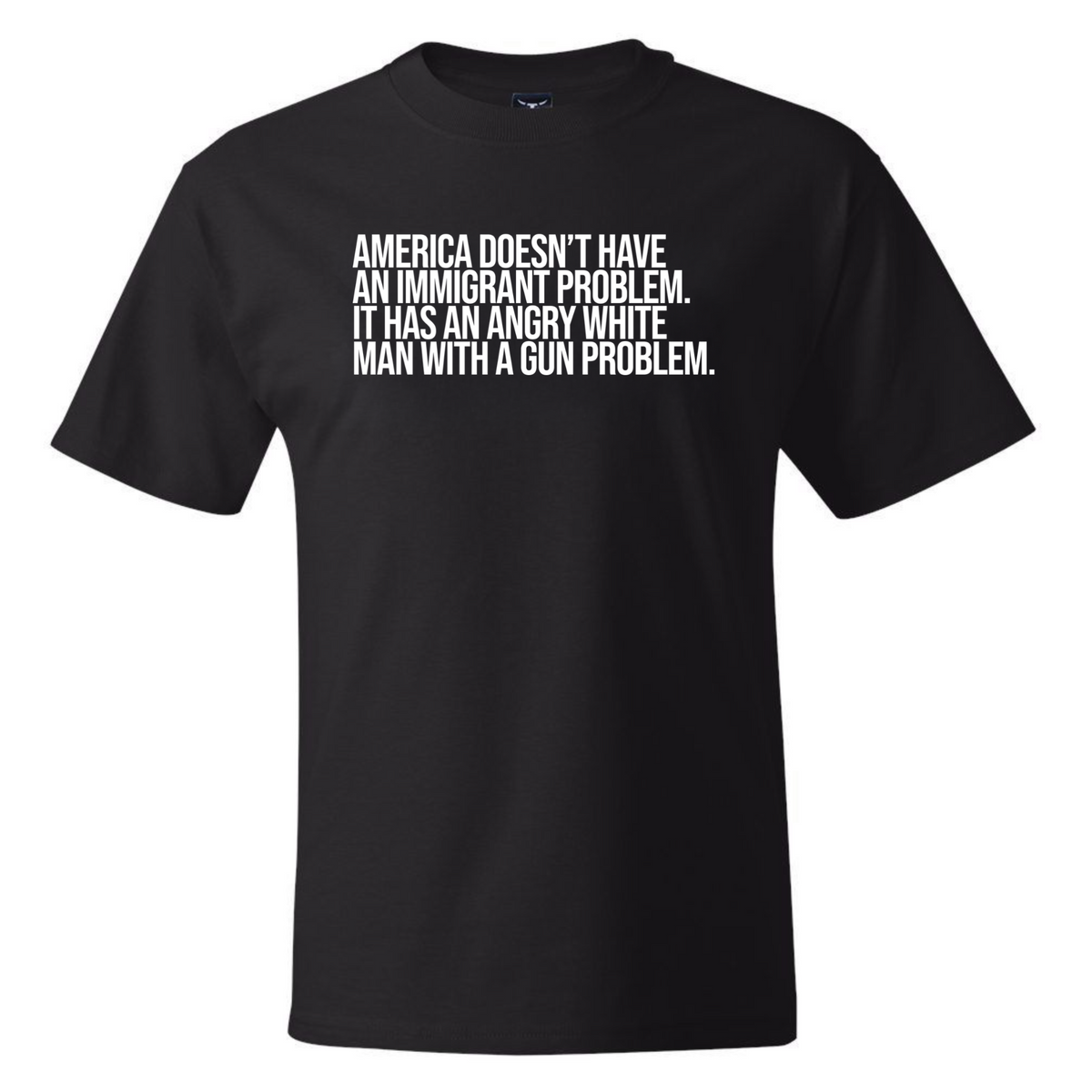 America Doesn’t Have an Immigrant Problem. It Has an Angry White Man With a Gun Problem *BLACK TALL TEE* Unisex Tee