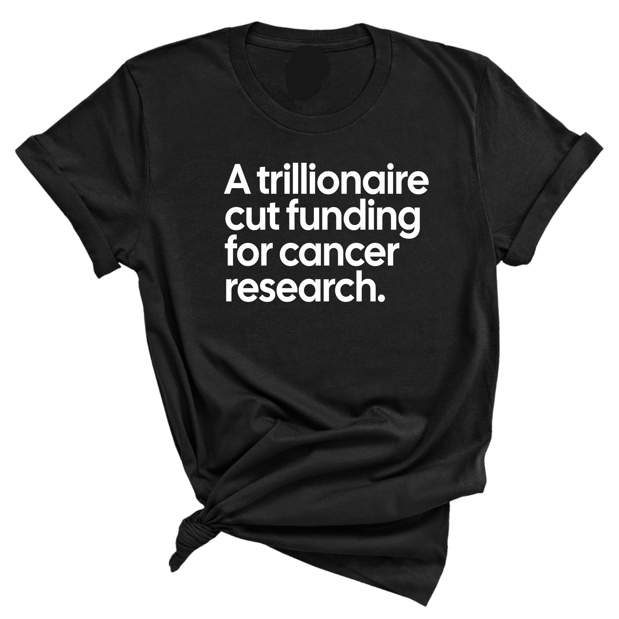A trillionaire cut funding for cancer research Unisex Tee