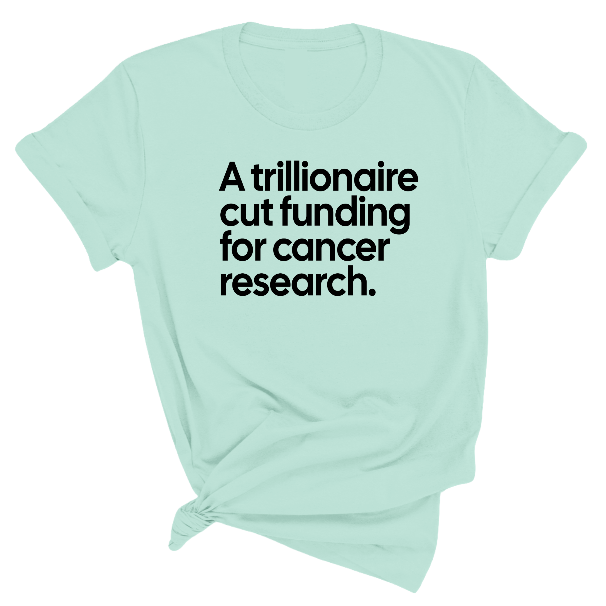A trillionaire cut funding for cancer research Unisex Tee