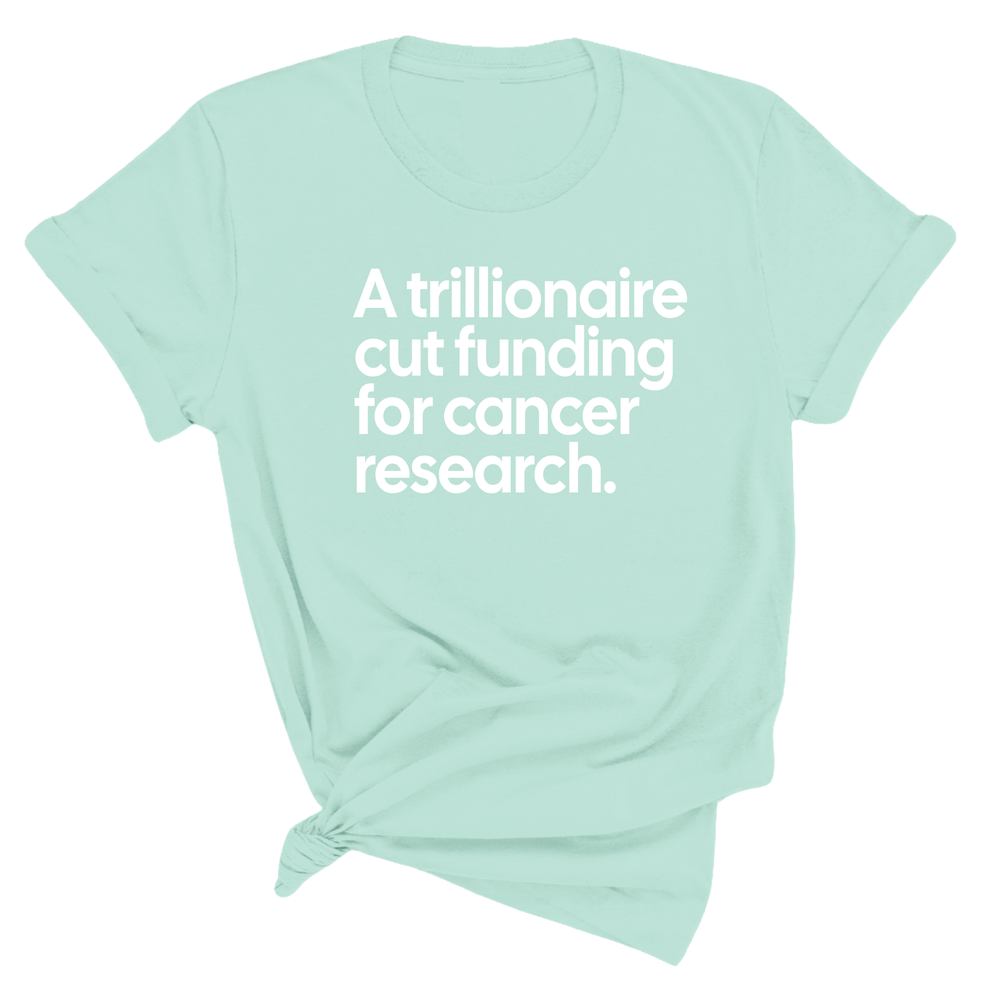 A trillionaire cut funding for cancer research Unisex Tee