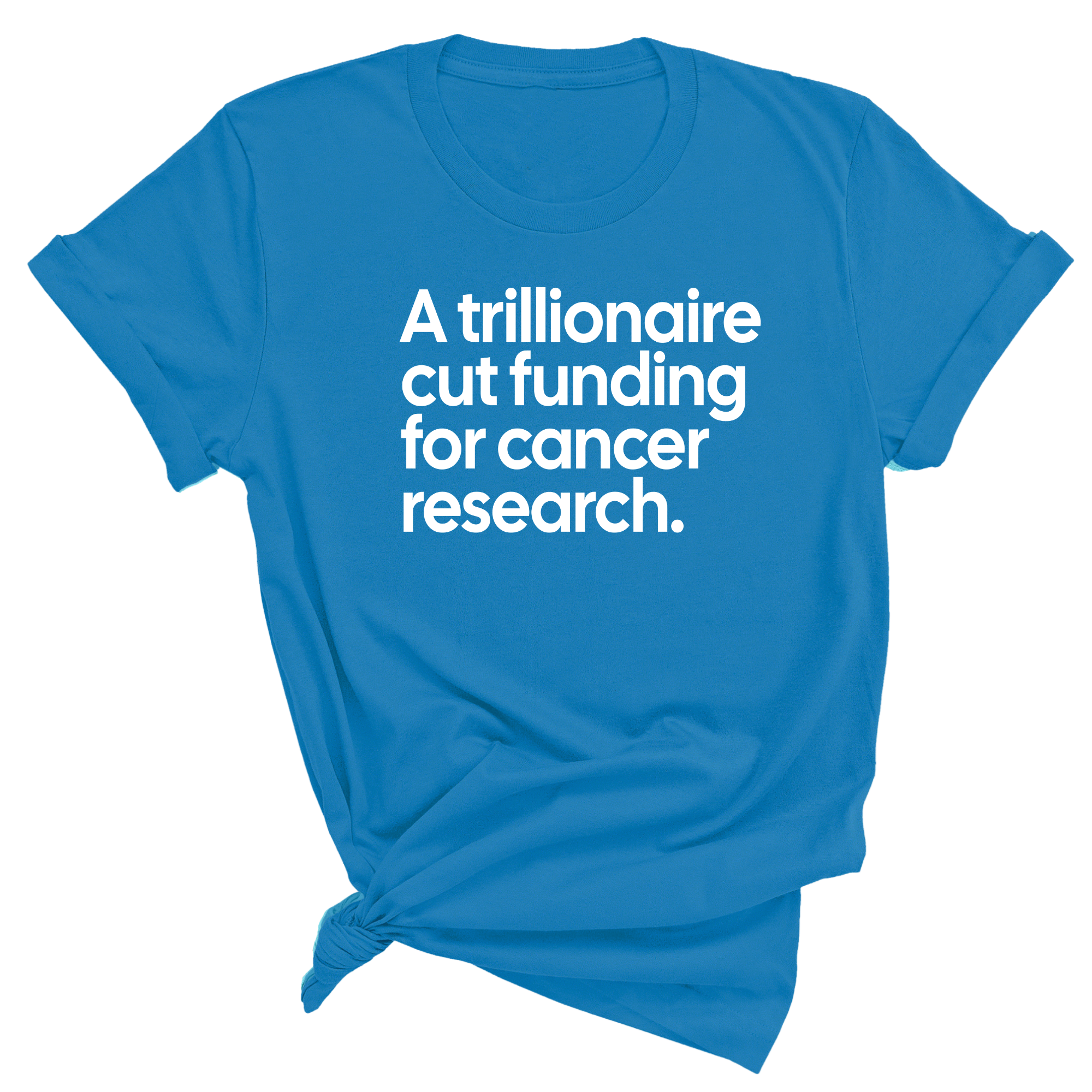A trillionaire cut funding for cancer research Unisex Tee
