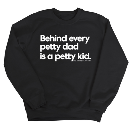 Behind every petty dad is a petty kid Unisex Sweatshirt-Sweatshirt-The Original God Ain't Petty But I Am
