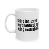 Being Inclusive Isn’t Political, But Being Exclusive Is Mug 11oz (White & Black)-Mug-The Original God Ain't Petty But I Am