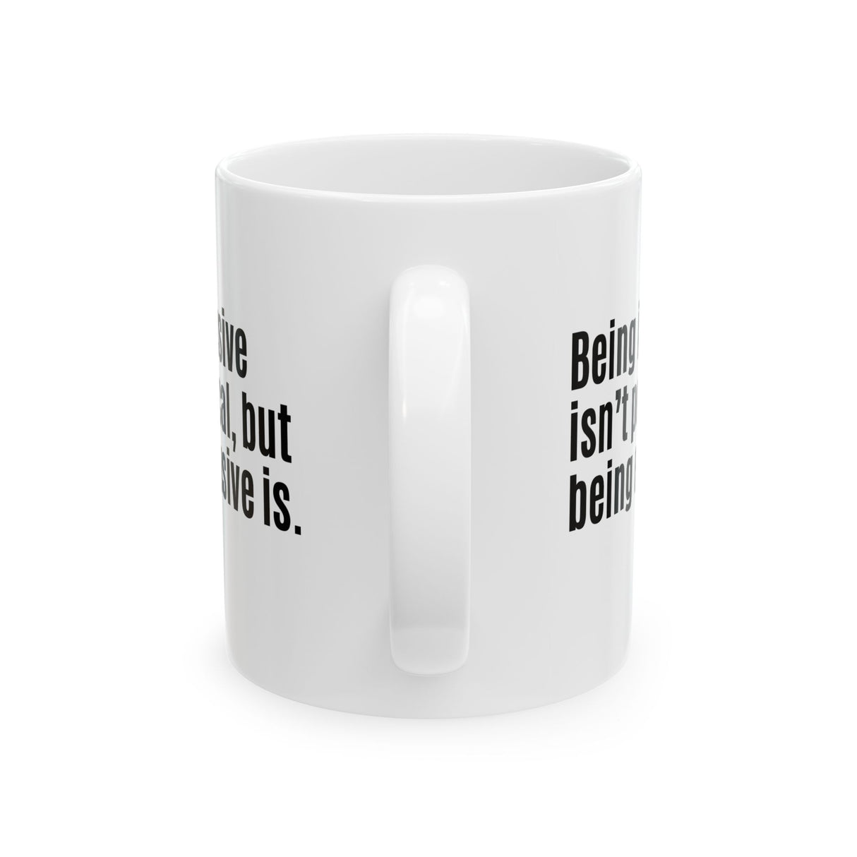 Being Inclusive Isn’t Political, But Being Exclusive Is Mug 11oz (White & Black)-Mug-The Original God Ain't Petty But I Am