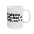 Being Inclusive Isn’t Political, But Being Exclusive Is Mug 11oz (White & Black)-Mug-The Original God Ain't Petty But I Am