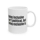 Being Inclusive Isn’t Political, But Being Exclusive Is Mug 11oz (White & Black)-Mug-The Original God Ain't Petty But I Am
