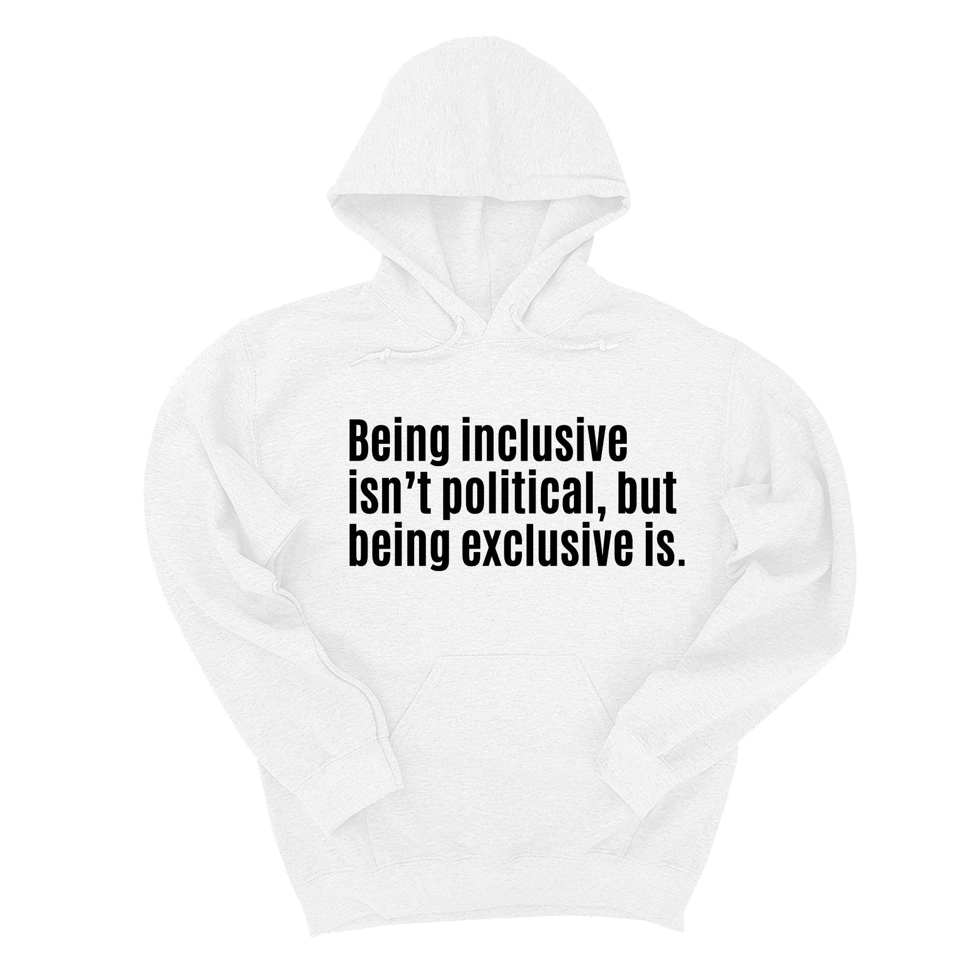 Being Inclusive Isn’t Political, But Being Exclusive Is Unisex Hoodie-Hoodie-The Original God Ain't Petty But I Am