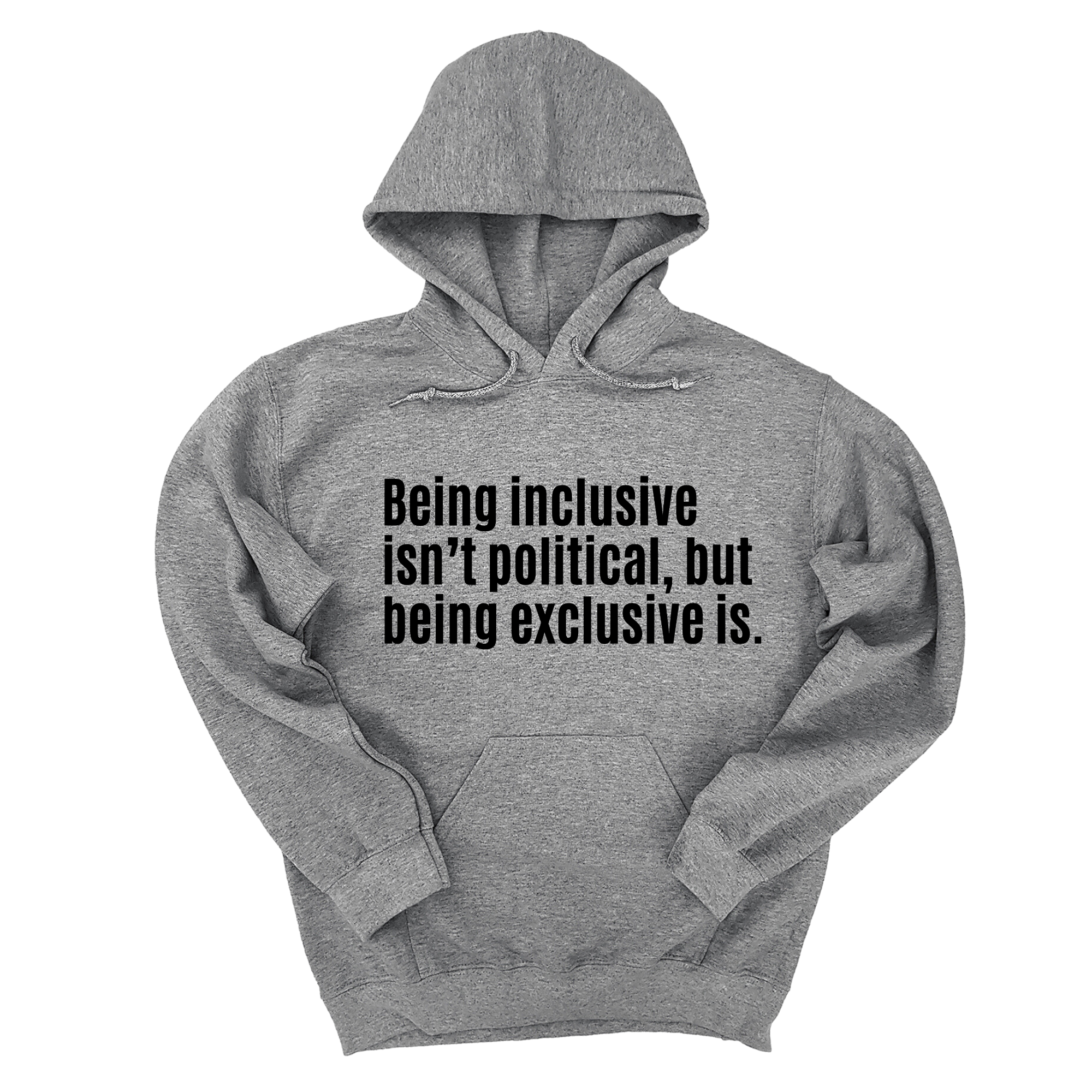 Being Inclusive Isn’t Political, But Being Exclusive Is Unisex Hoodie-Hoodie-The Original God Ain't Petty But I Am