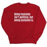Being Inclusive Isn’t Political, But Being Exclusive Is Unisex Sweatshirt-Sweatshirt-The Original God Ain't Petty But I Am