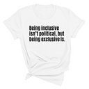 Being Inclusive Isn’t Political, But Being Exclusive Is Unisex Tee-T-Shirt-The Original God Ain't Petty But I Am