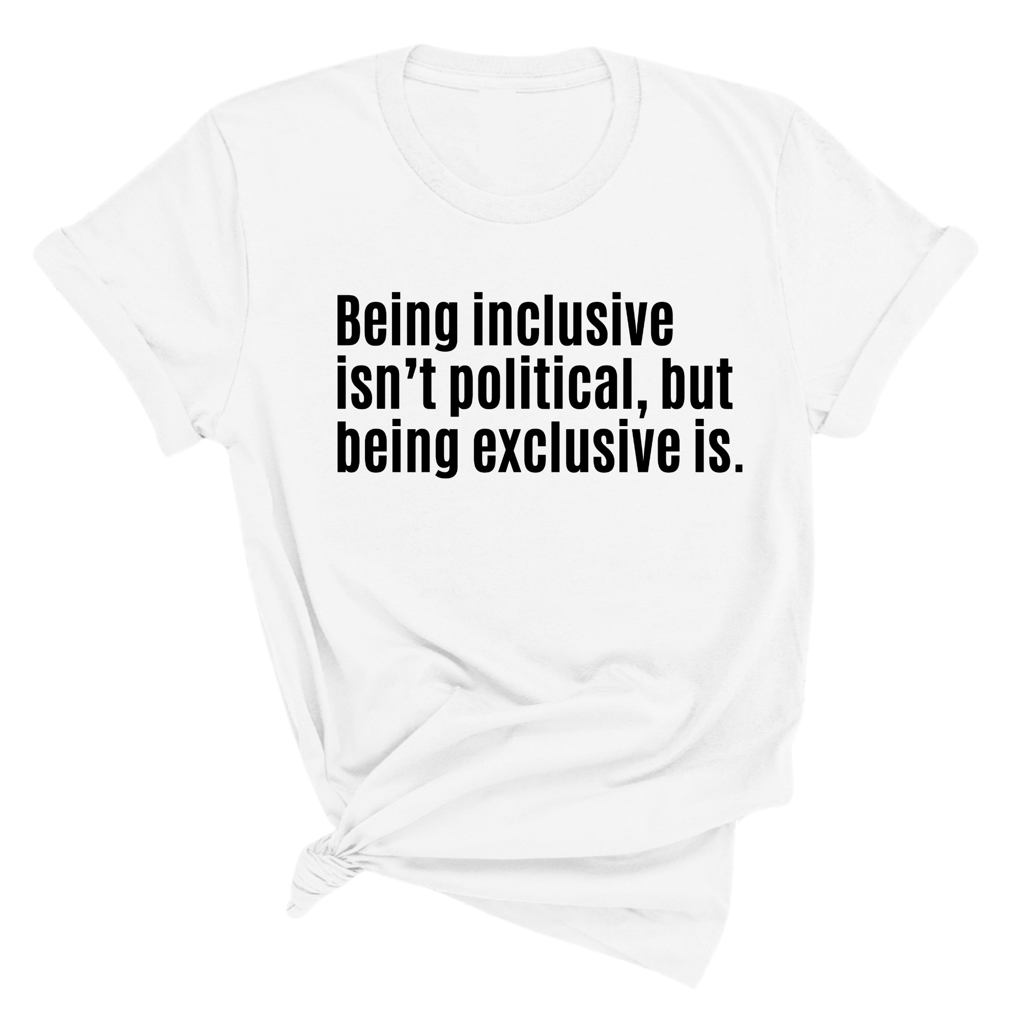 Being Inclusive Isn’t Political, But Being Exclusive Is Unisex Tee-T-Shirt-The Original God Ain't Petty But I Am