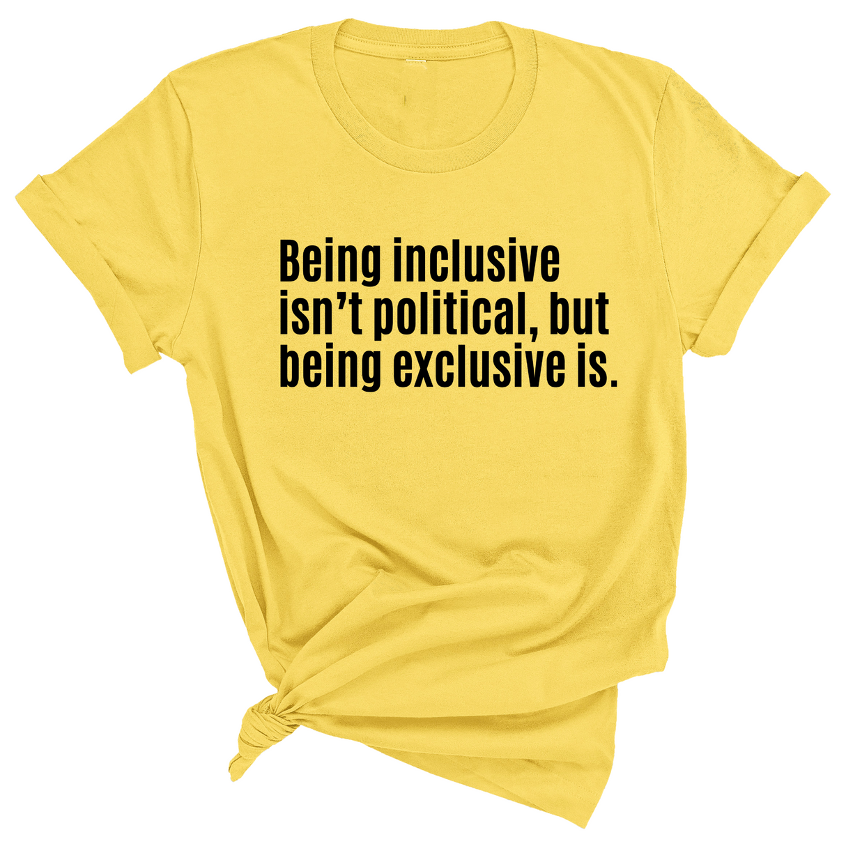 Being Inclusive Isn’t Political, But Being Exclusive Is Unisex Tee-T-Shirt-The Original God Ain't Petty But I Am
