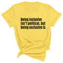Being Inclusive Isn’t Political, But Being Exclusive Is Unisex Tee-T-Shirt-The Original God Ain't Petty But I Am