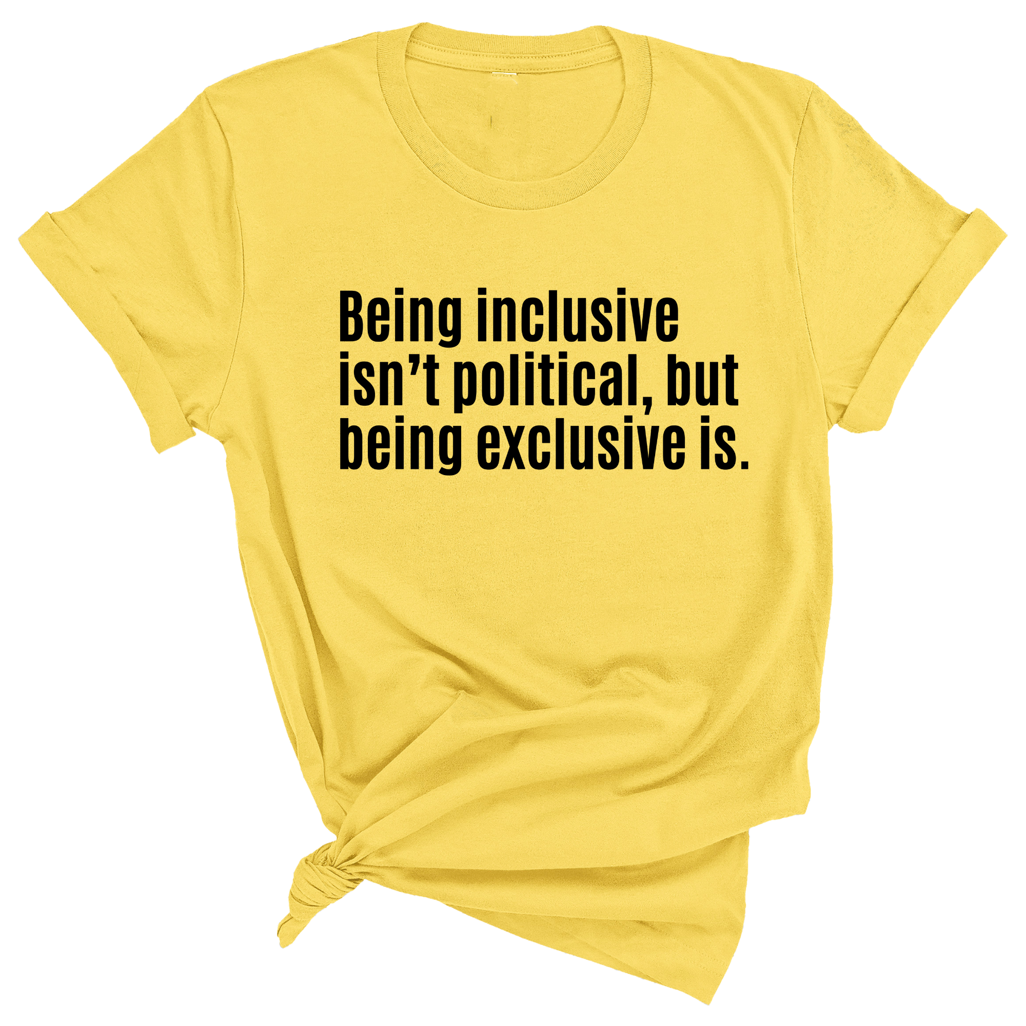Being Inclusive Isn’t Political, But Being Exclusive Is Unisex Tee-T-Shirt-The Original God Ain't Petty But I Am