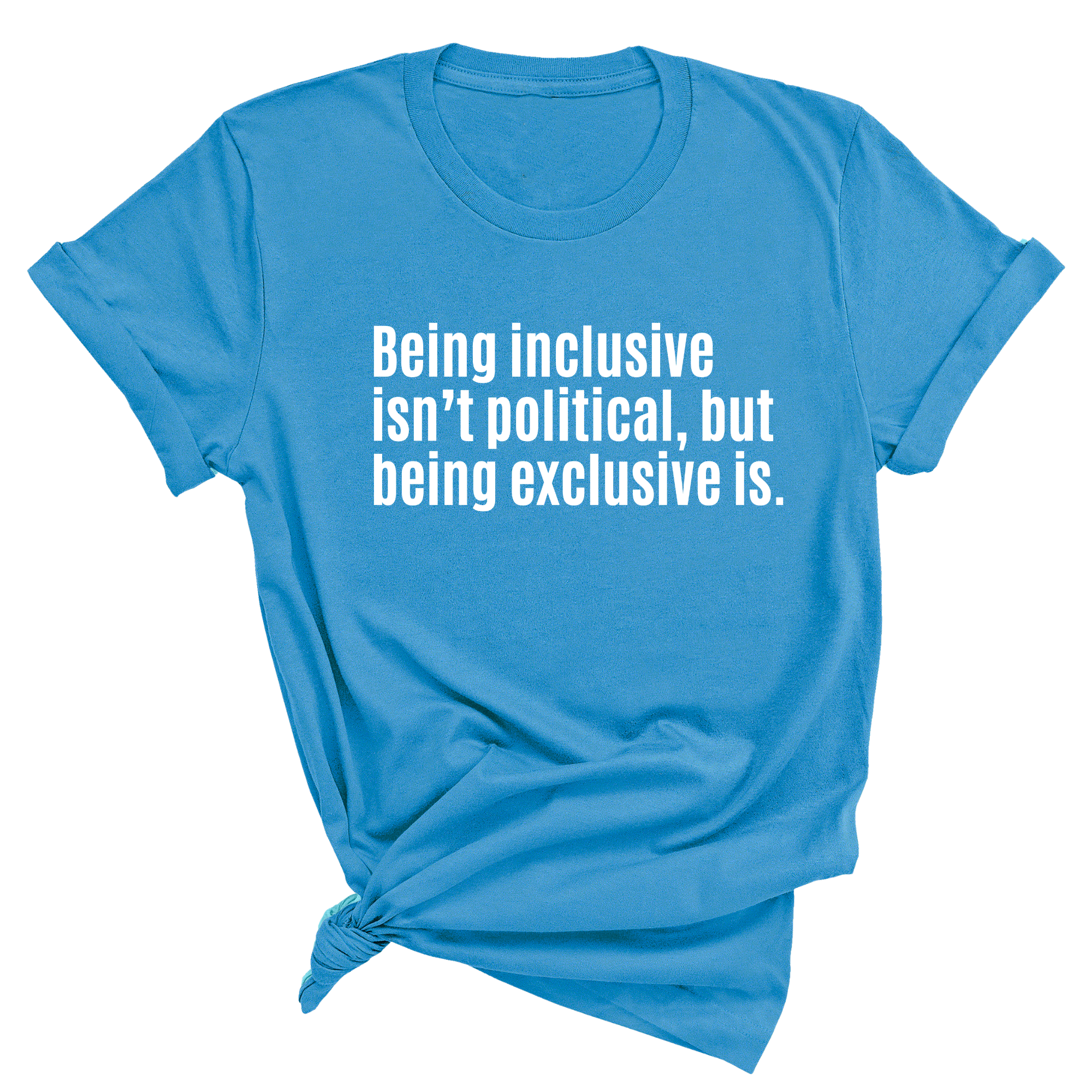 Being Inclusive Isn’t Political, But Being Exclusive Is Unisex Tee-T-Shirt-The Original God Ain't Petty But I Am
