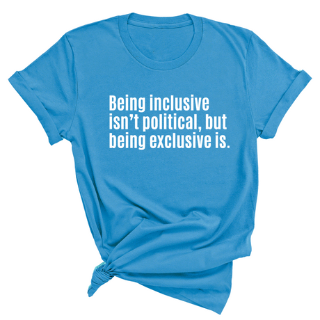 Being Inclusive Isn’t Political, But Being Exclusive Is Unisex Tee-T-Shirt-The Original God Ain't Petty But I Am