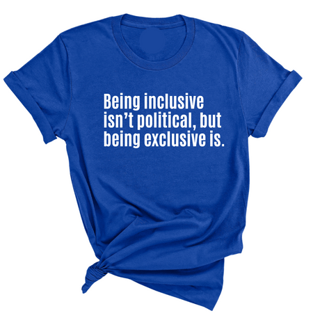 Being Inclusive Isn’t Political, But Being Exclusive Is Unisex Tee-T-Shirt-The Original God Ain't Petty But I Am