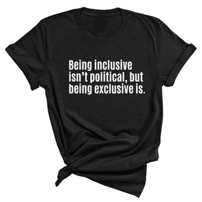 Being Inclusive Isn’t Political, But Being Exclusive Is Unisex Tee-T-Shirt-The Original God Ain't Petty But I Am