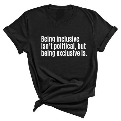 Being Inclusive Isn’t Political, But Being Exclusive Is Unisex Tee-T-Shirt-The Original God Ain't Petty But I Am