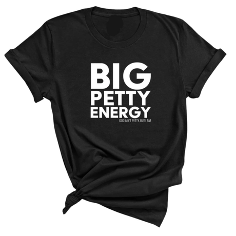 Big Petty Energy Unisex Tee-T-Shirt-The Original God Ain't Petty But I Am