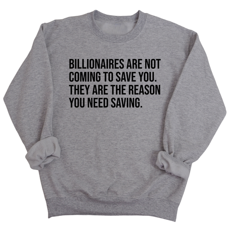 Billionaires are not coming to save you. They are the reason you need saving Unisex Sweatshirt-Sweatshirt-The Original God Ain't Petty But I Am