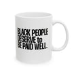 Black People Deserve to Be Paid Well Mug 11oz (White & Black)-Mug-The Original God Ain't Petty But I Am