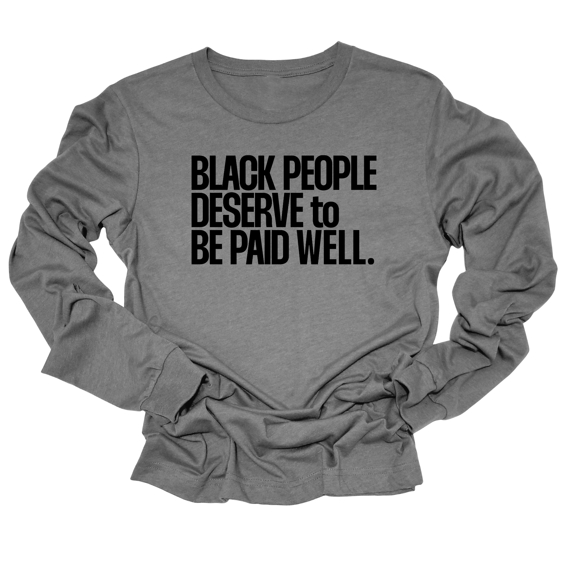 Black People Deserve to Be Paid Well Unisex Long Sleeved Tee-Long Sleeved T-Shirt-The Original God Ain't Petty But I Am