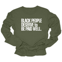 Black People Deserve to Be Paid Well Unisex Long Sleeved Tee-Long Sleeved T-Shirt-The Original God Ain't Petty But I Am