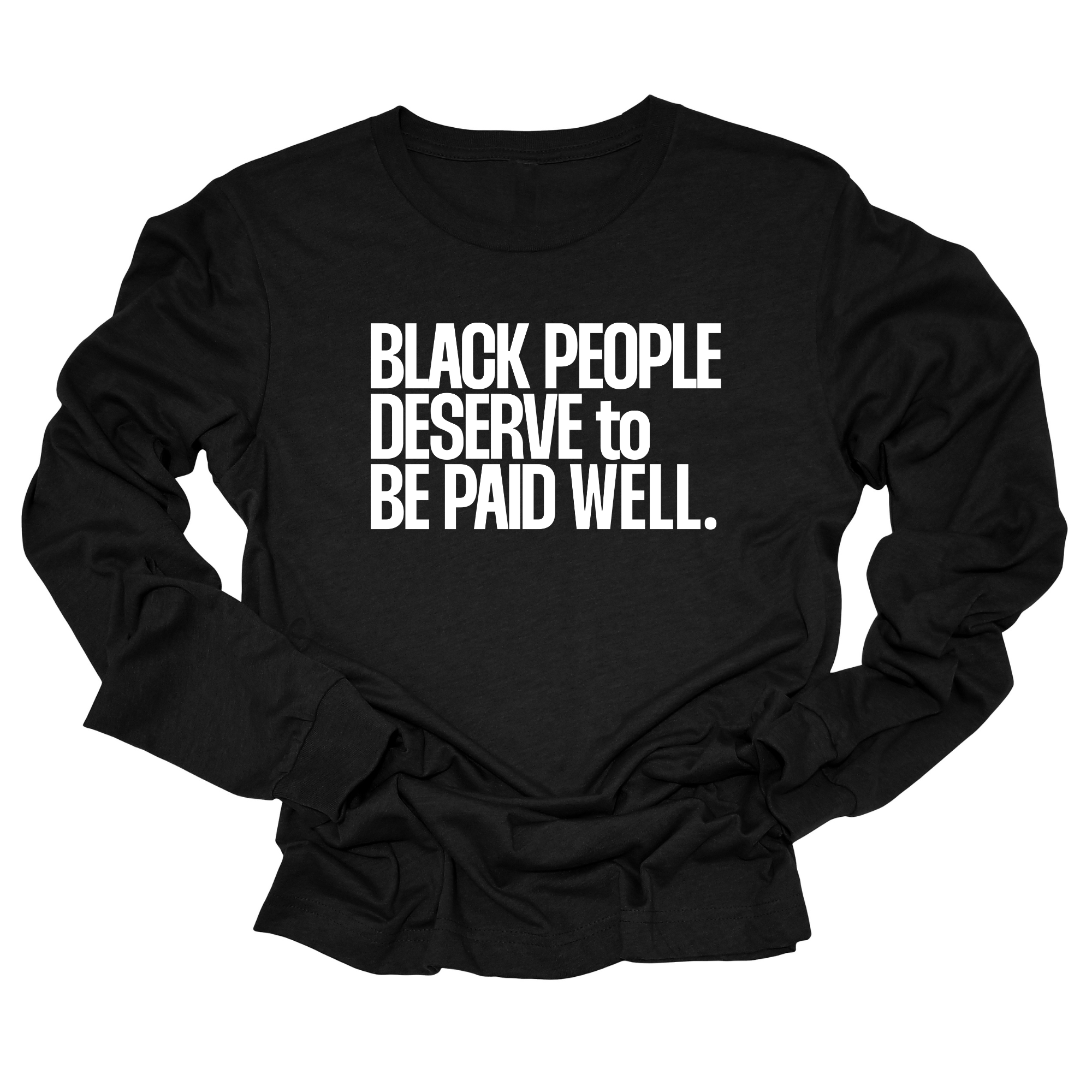 Black People Deserve to Be Paid Well Unisex Long Sleeved Tee-Long Sleeved T-Shirt-The Original God Ain't Petty But I Am