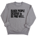 Black People Deserve to Be Paid Well Unisex Sweatshirt-Sweatshirt-The Original God Ain't Petty But I Am