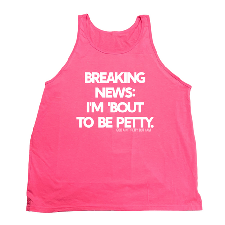 Breaking News I'm 'Bout to Be Petty Unisex Tank-T-Shirt-The Original God Ain't Petty But I Am