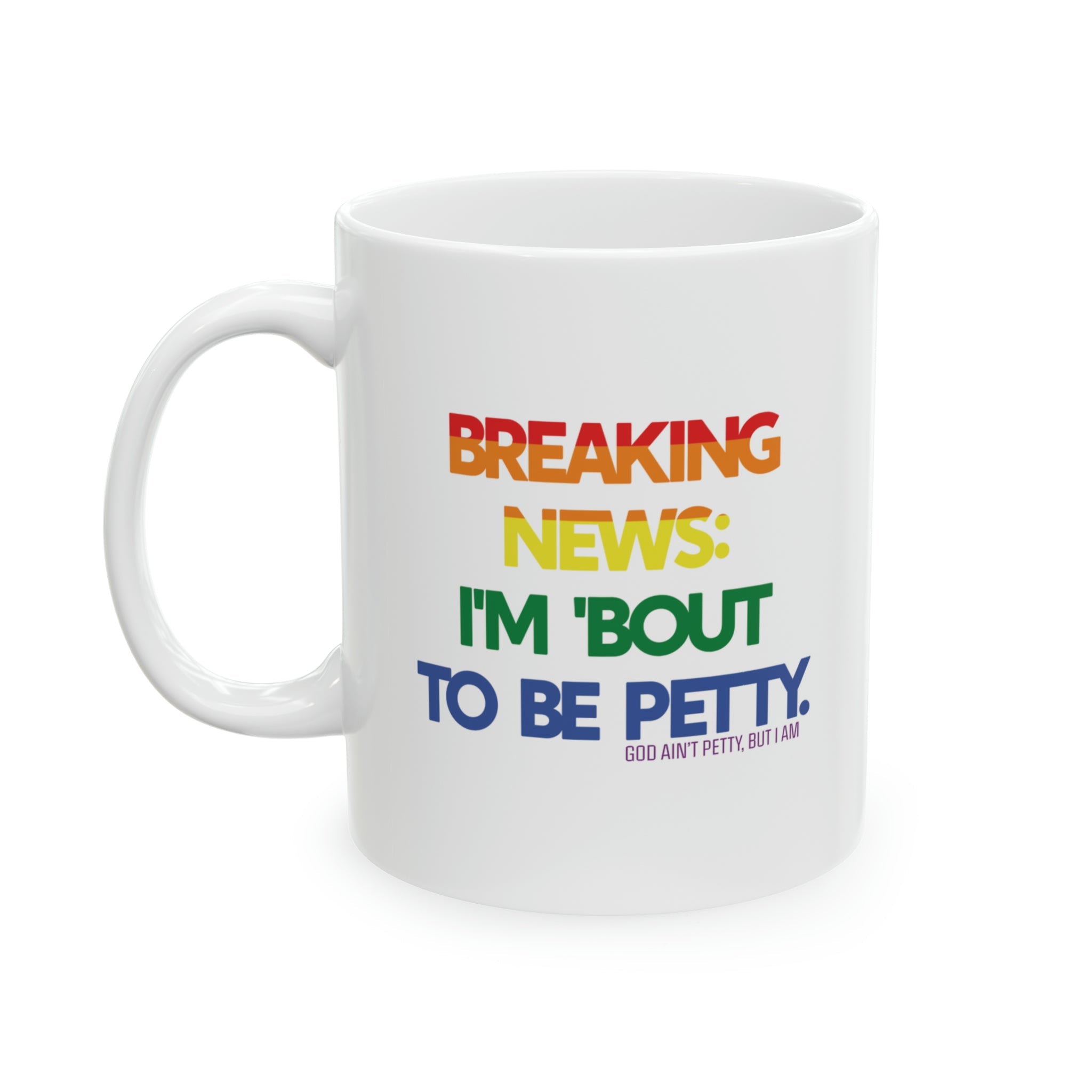 Breaking News I'm Bout to be Petty (Rainbow) Mug 11oz-Mug-The Original God Ain't Petty But I Am