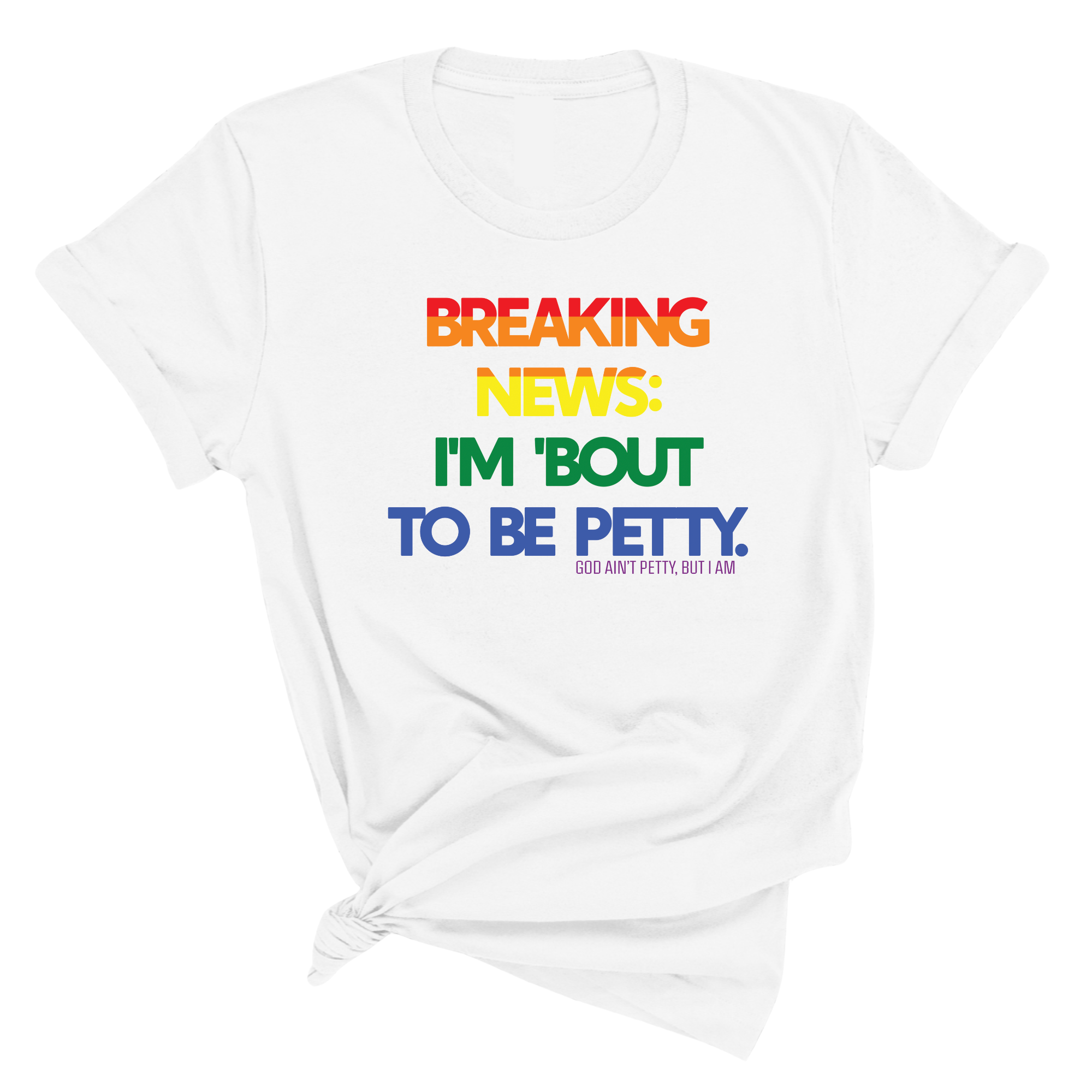 Breaking News I'm Bout to be Petty Unisex Tee (Rainbow) 🌈-T-Shirt-The Original God Ain't Petty But I Am