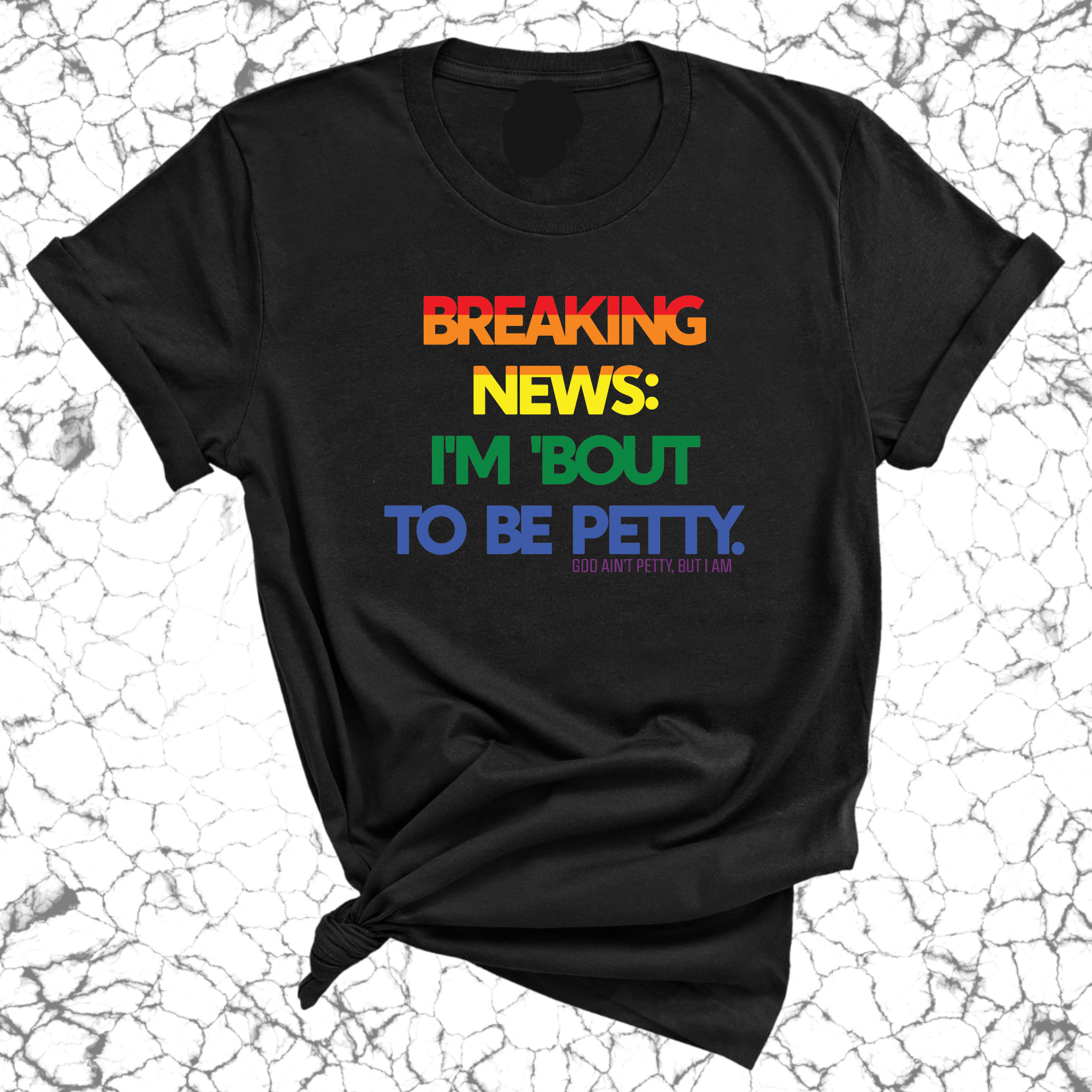 Breaking News I'm Bout to be Petty Unisex Tee (Rainbow) 🌈-T-Shirt-The Original God Ain't Petty But I Am