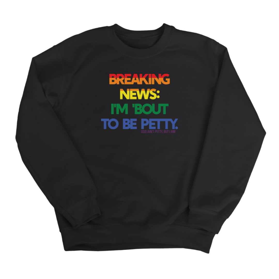 Breaking News: I'm 'bout to be Petty (Rainbow) Unisex Sweatshirt 🌈-Sweatshirt-The Original God Ain't Petty But I Am