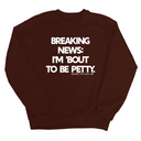 Breaking News: I'm 'bout to be Petty Unisex Sweatshirt-Sweatshirt-The Original God Ain't Petty But I Am