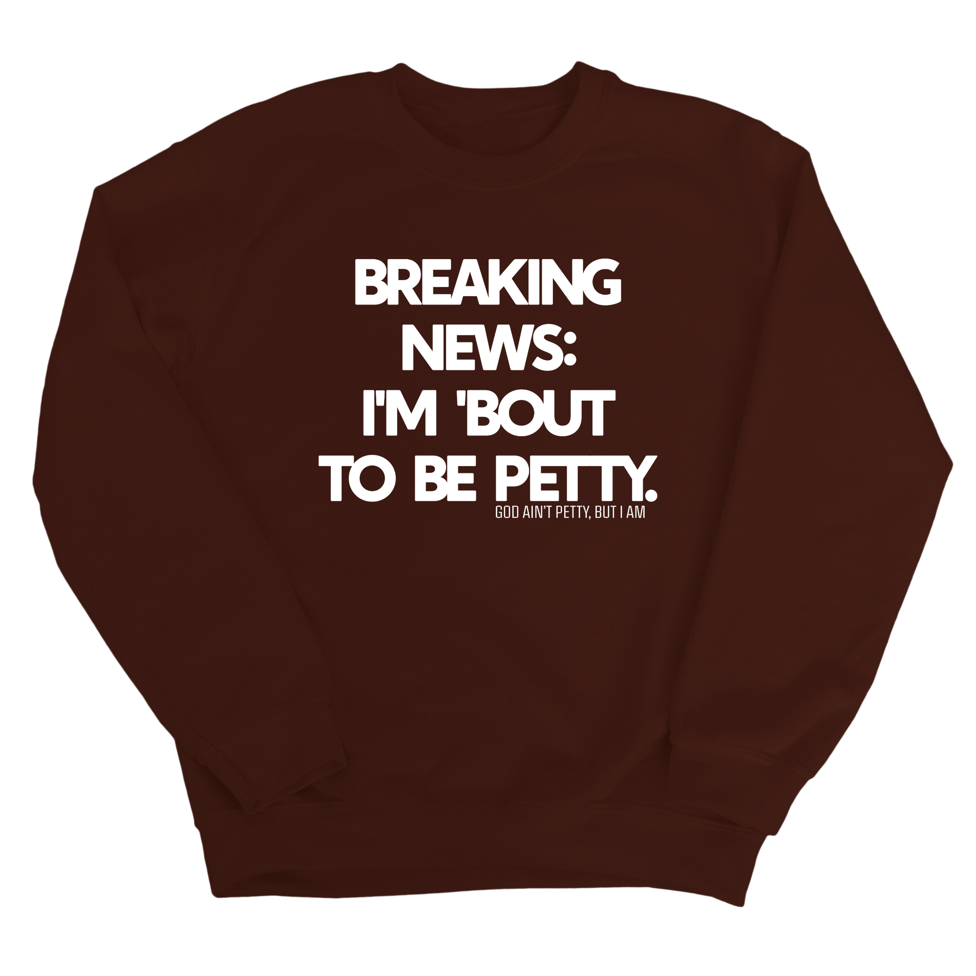 Breaking News: I'm 'bout to be Petty Unisex Sweatshirt-Sweatshirt-The Original God Ain't Petty But I Am