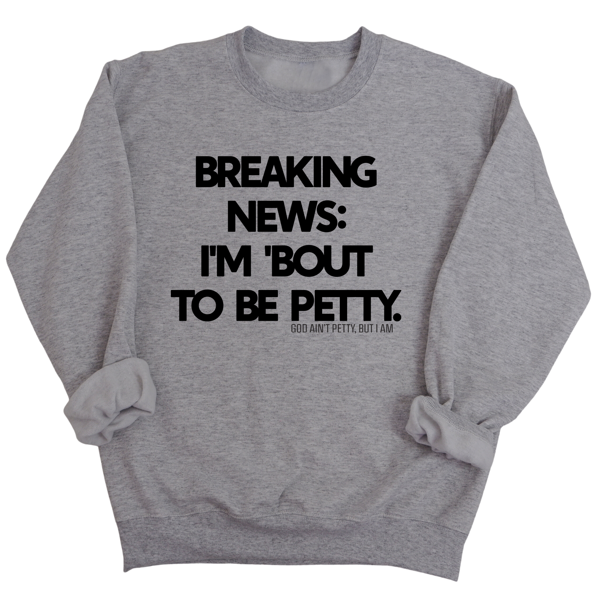 Breaking News: I'm 'bout to be Petty Unisex Sweatshirt-Sweatshirt-The Original God Ain't Petty But I Am