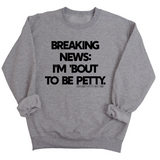 Breaking News: I'm 'bout to be Petty Unisex Sweatshirt-Sweatshirt-The Original God Ain't Petty But I Am
