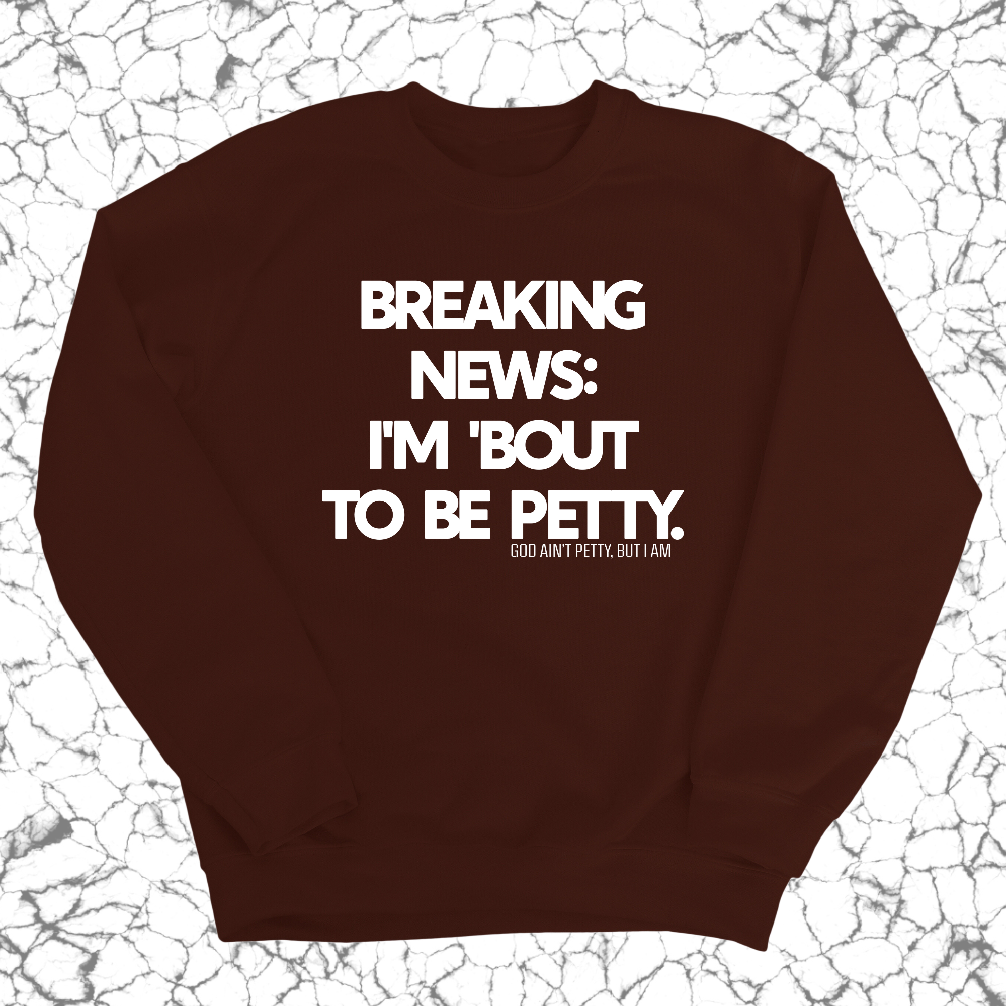 Breaking News: I'm 'bout to be Petty Unisex Sweatshirt-Sweatshirt-The Original God Ain't Petty But I Am