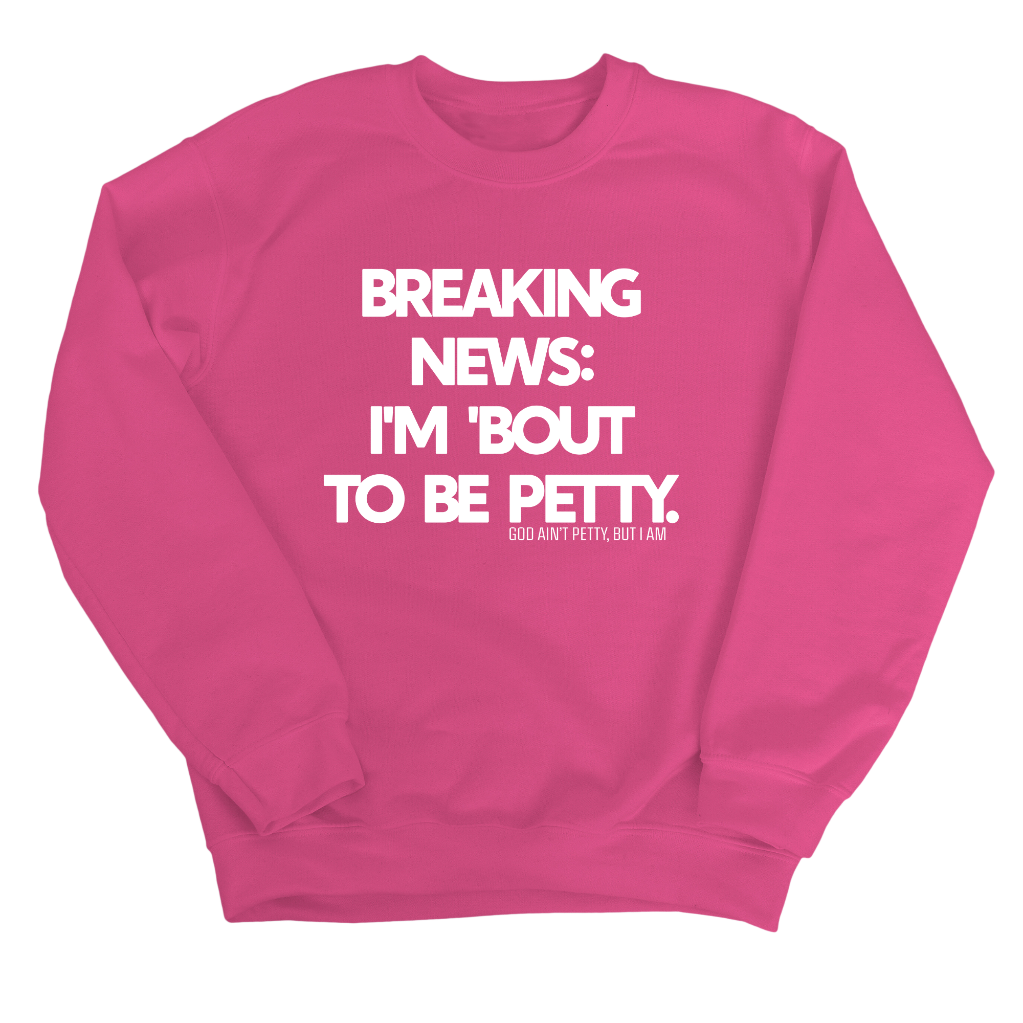 Breaking News: I'm 'bout to be Petty Unisex Sweatshirt-Sweatshirt-The Original God Ain't Petty But I Am
