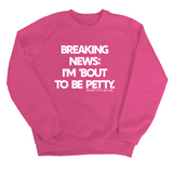 Breaking News: I'm 'bout to be Petty Unisex Sweatshirt-Sweatshirt-The Original God Ain't Petty But I Am