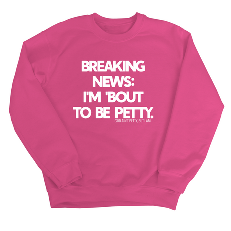 Breaking News: I'm 'bout to be Petty Unisex Sweatshirt-Sweatshirt-The Original God Ain't Petty But I Am