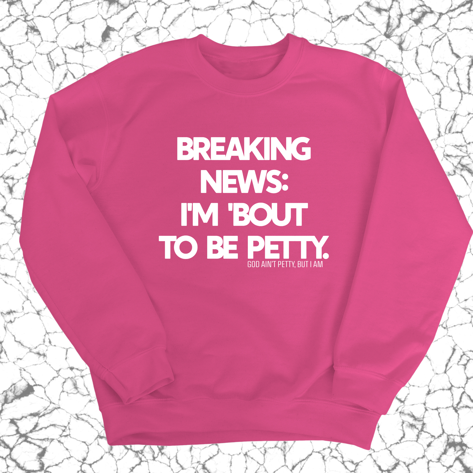 Breaking News: I'm 'bout to be Petty Unisex Sweatshirt-Sweatshirt-The Original God Ain't Petty But I Am