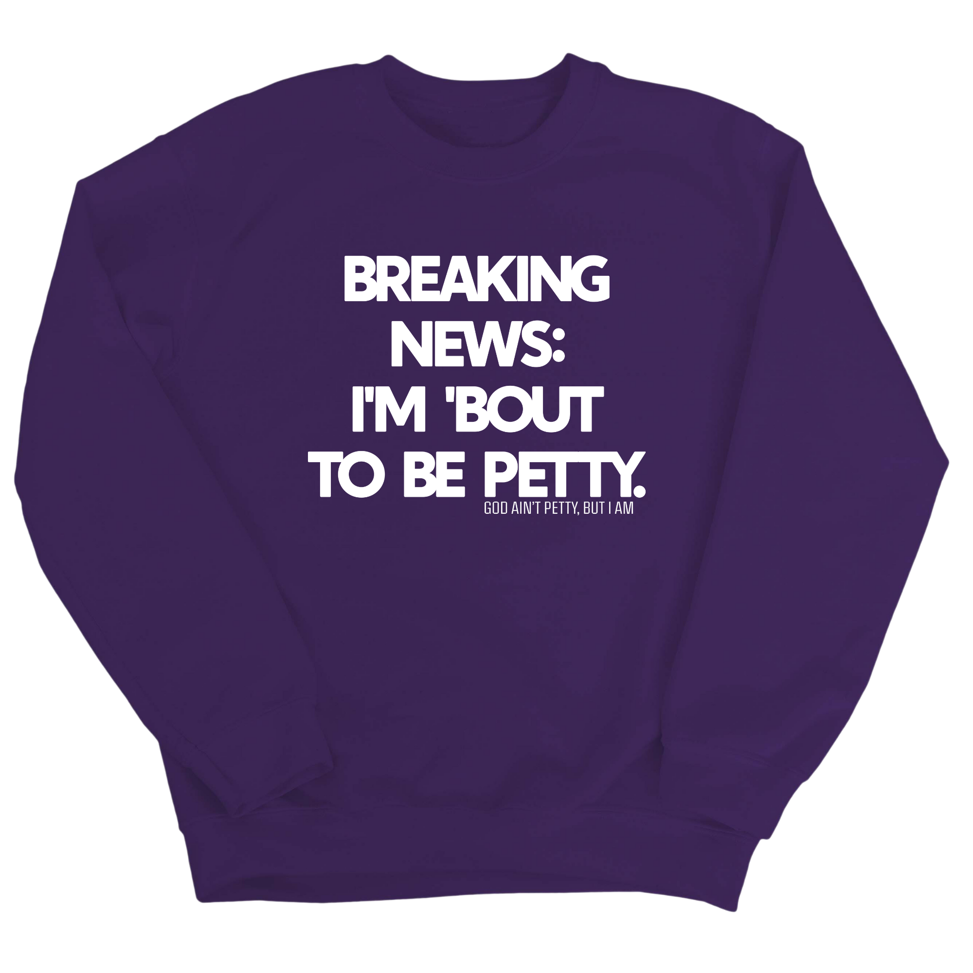 Breaking News: I'm 'bout to be Petty Unisex Sweatshirt-Sweatshirt-The Original God Ain't Petty But I Am