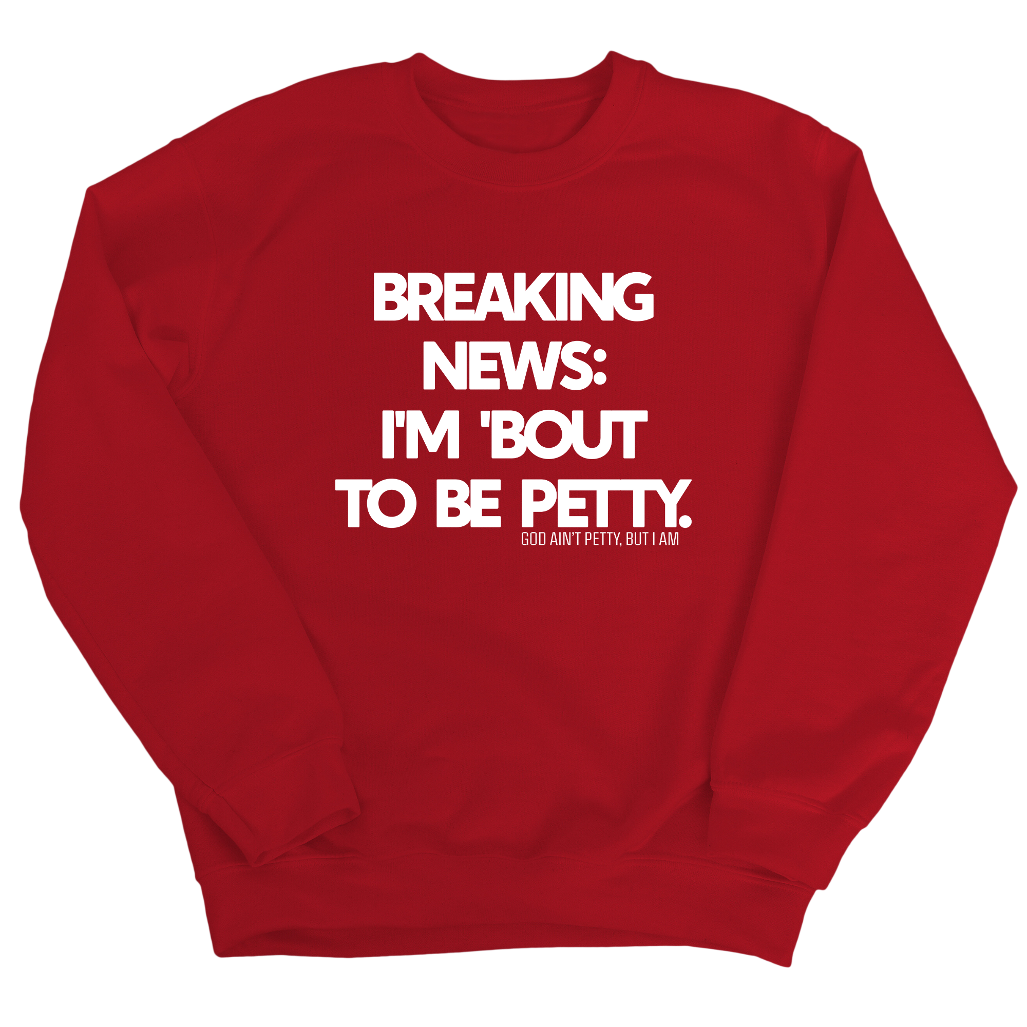 Breaking News: I'm 'bout to be Petty Unisex Sweatshirt-Sweatshirt-The Original God Ain't Petty But I Am