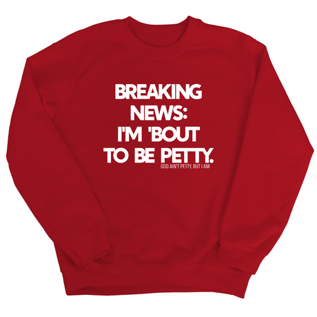 Breaking News: I'm 'bout to be Petty Unisex Sweatshirt-Sweatshirt-The Original God Ain't Petty But I Am